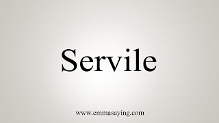 How To Say Servile [upl. by Fabio]