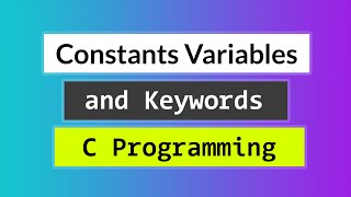 C Constants Variables and Keywords  Brief Explanation for Beginners [upl. by Maddie254]