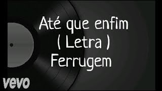 Até que enfim  Letra  Ferrugem [upl. by Sayce]