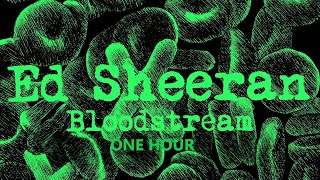 Bloodstream  Ed Sheeran ONE HOUR [upl. by Edobalo]