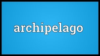 Archipelago Meaning [upl. by Alliber203]