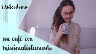 Recuperar la autoestima  Un café con Minimalistamente [upl. by Meehsar]