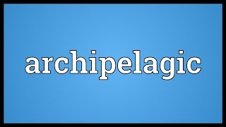 Archipelagic Meaning [upl. by Esile]